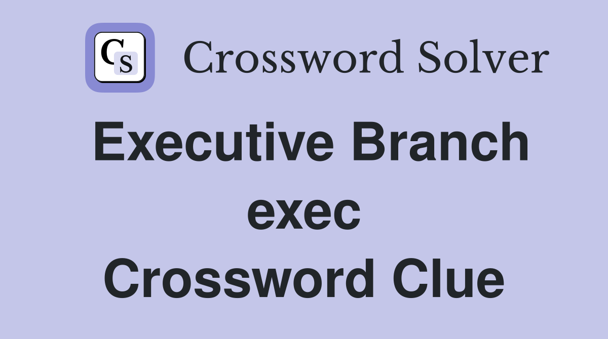 Executive Branch exec Crossword Clue