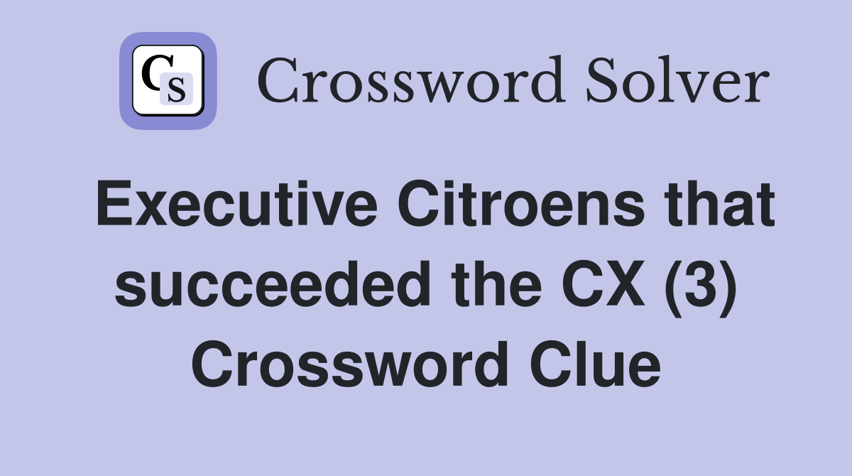Executive Citroens that succeeded the CX (3) Crossword Clue