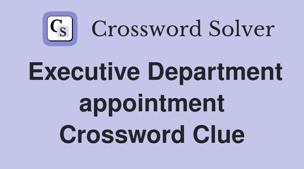 Executive Department appointment Crossword Clue