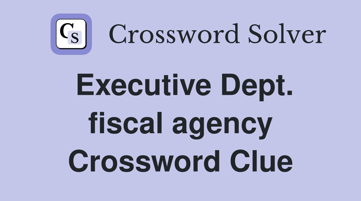 Executive Dept. fiscal agency Crossword Clue