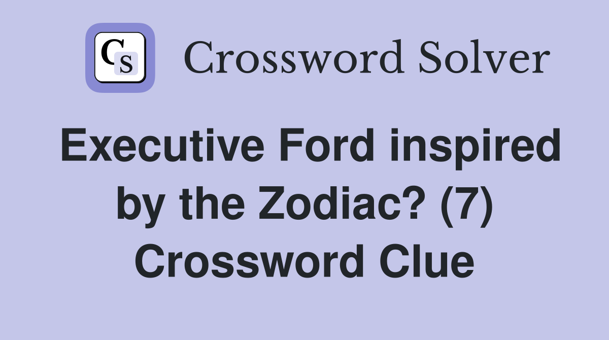 Executive Ford inspired by the Zodiac? (7) Crossword Clue