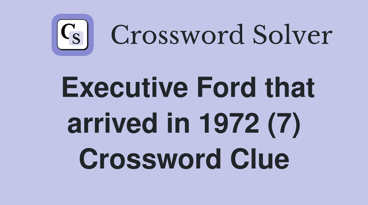 Executive Ford that arrived in 1972 (7) Crossword Clue