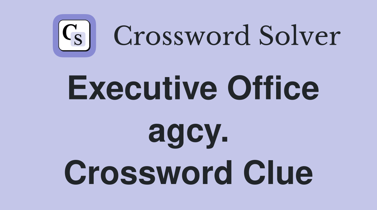 Executive Office agcy. Crossword Clue