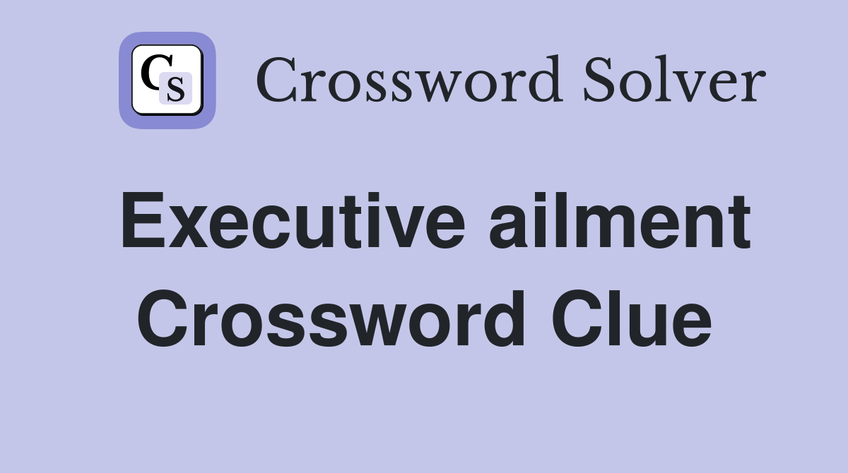 Executive ailment Crossword Clue
