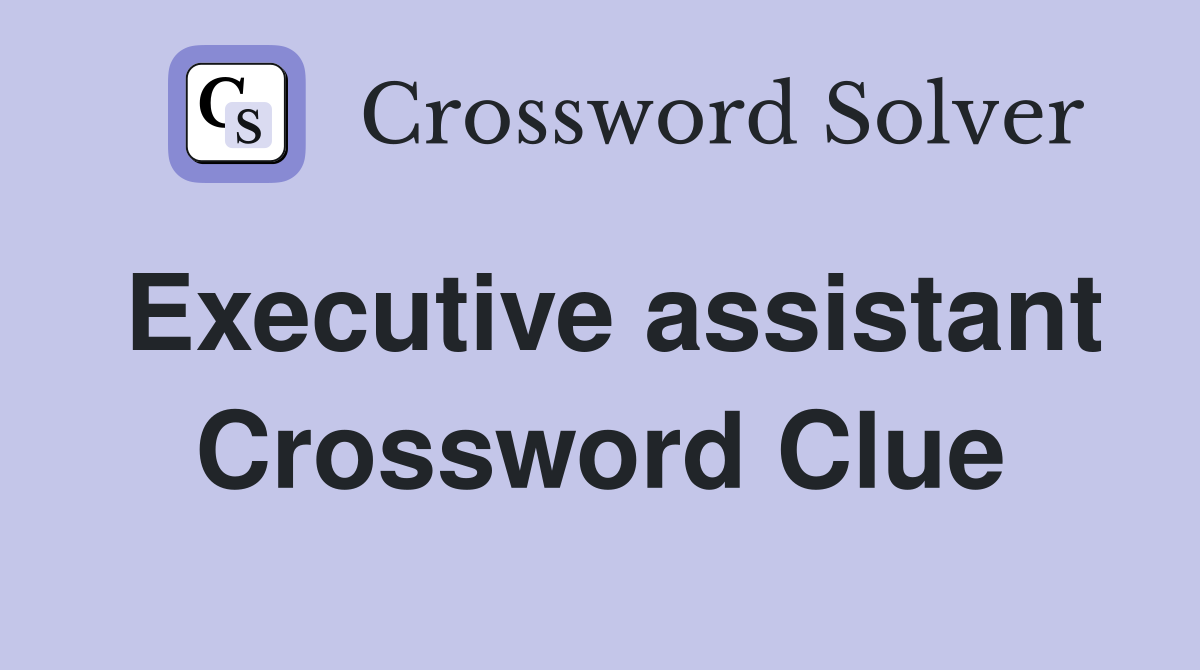 Executive assistant Crossword Clue