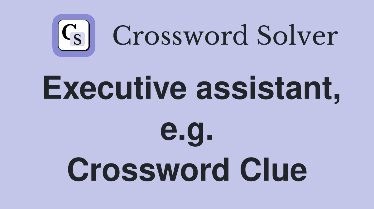 Executive assistant, e.g. Crossword Clue