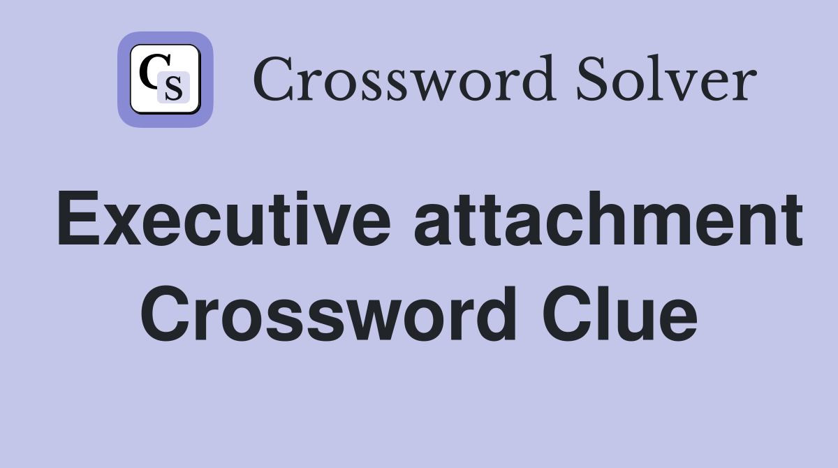 Executive attachment Crossword Clue