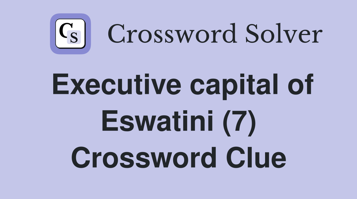 Executive capital of Eswatini (7) Crossword Clue