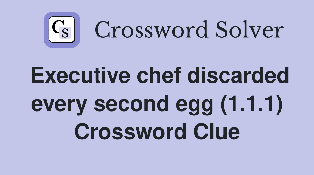 Executive chef discarded every second egg (1.1.1) Crossword Clue