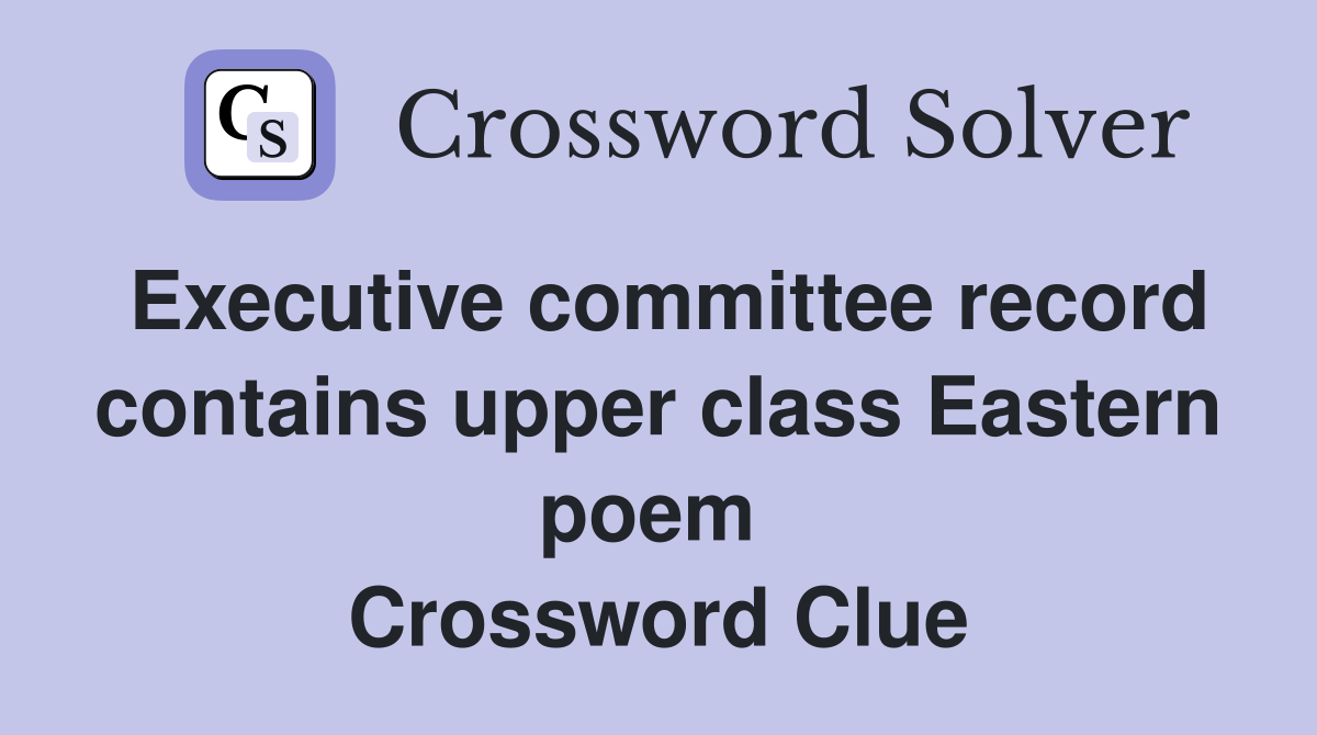 Executive committee record contains upper class Eastern poem  Crossword Clue