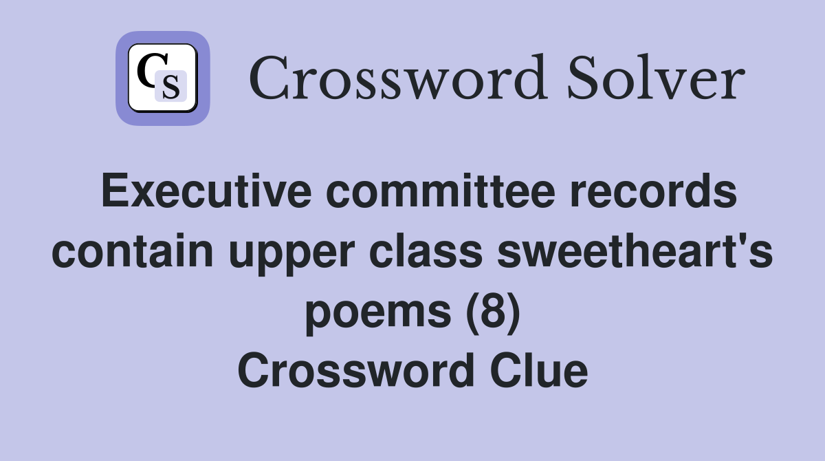Executive committee records contain upper class sweetheart's poems (8) Crossword Clue