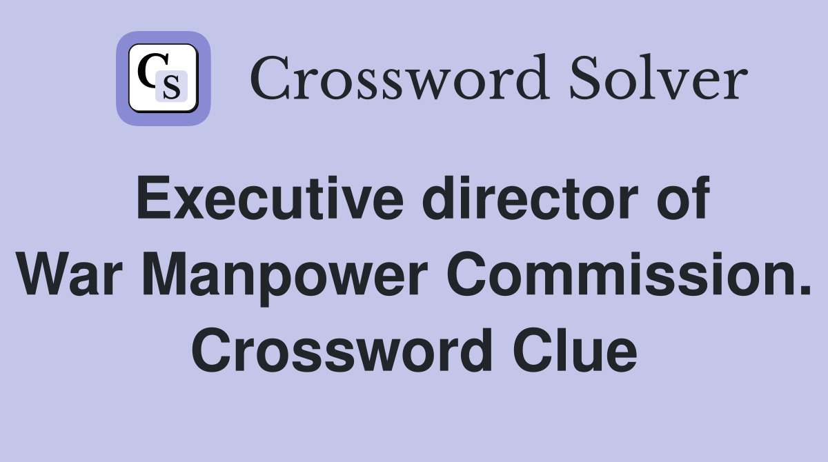 Executive director of War Manpower Commission. Crossword Clue