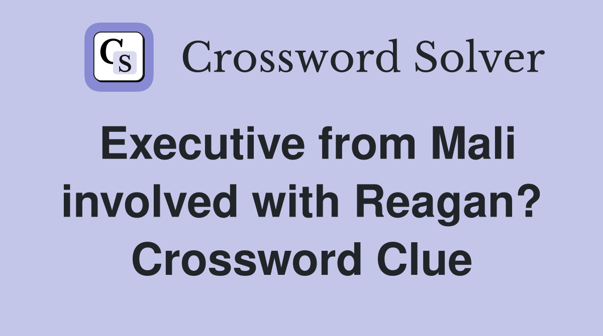 Executive from Mali involved with Reagan? Crossword Clue