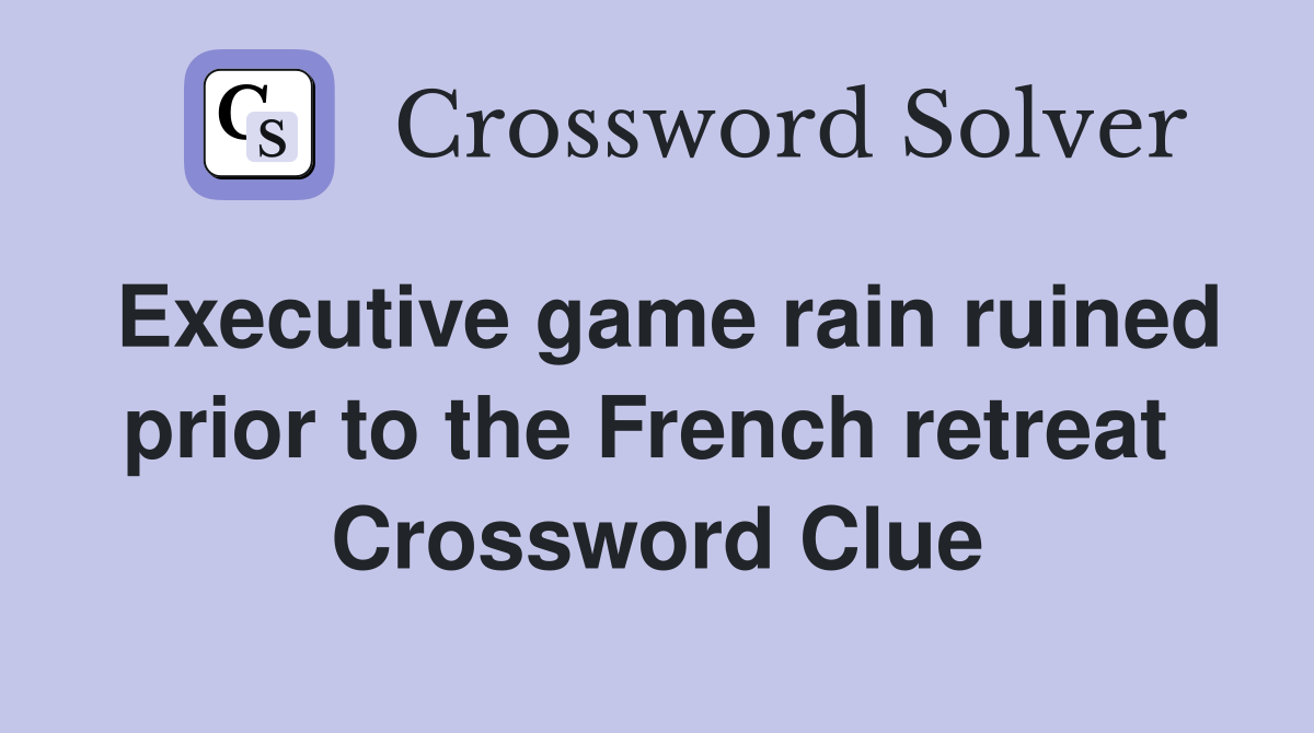 Executive game rain ruined prior to the French retreat  Crossword Clue