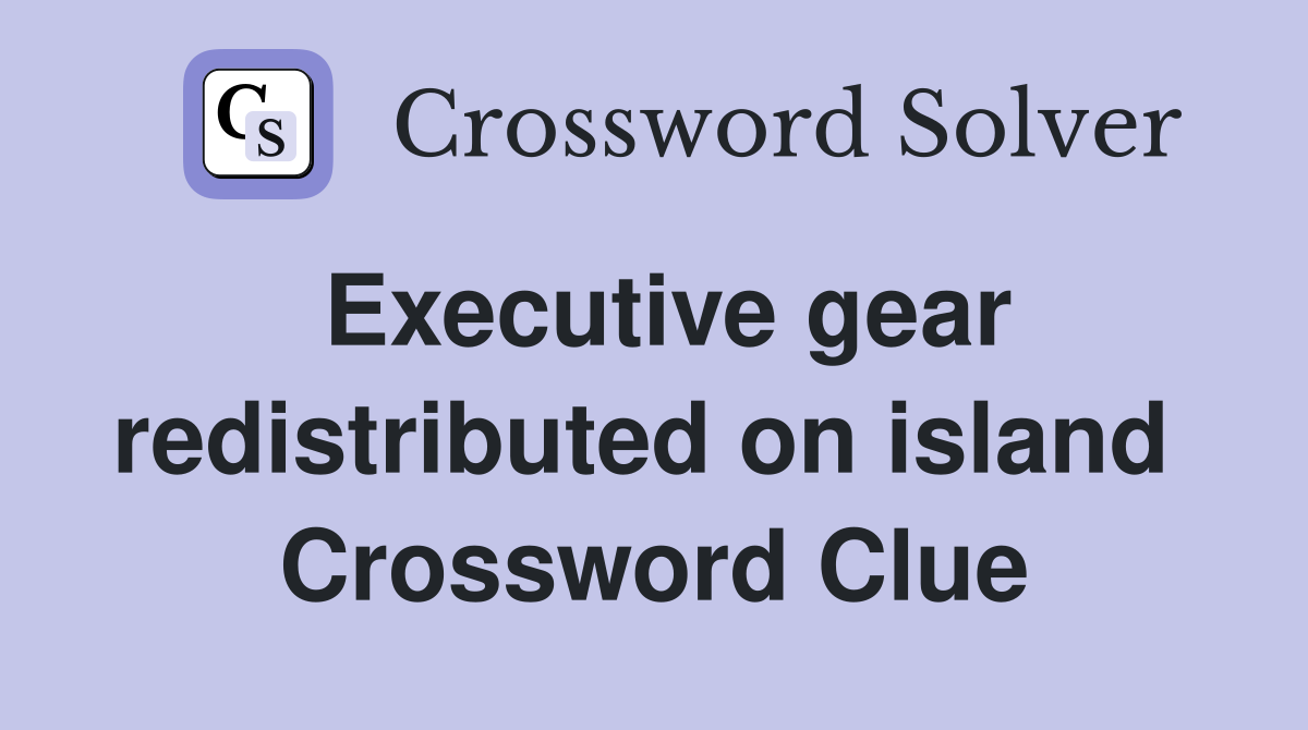 Executive gear redistributed on island  Crossword Clue