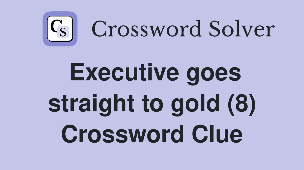 Executive goes straight to gold (8) Crossword Clue