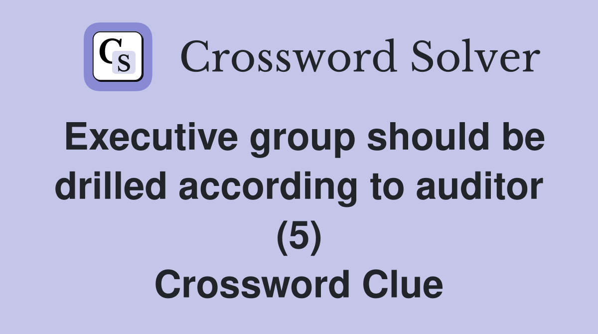 Executive group should be drilled according to auditor (5) Crossword Clue