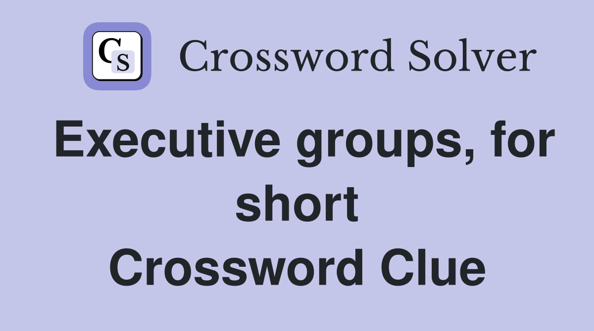 Executive groups, for short Crossword Clue