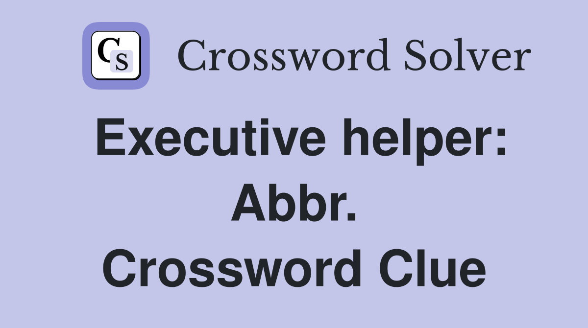 Executive helper: Abbr. Crossword Clue