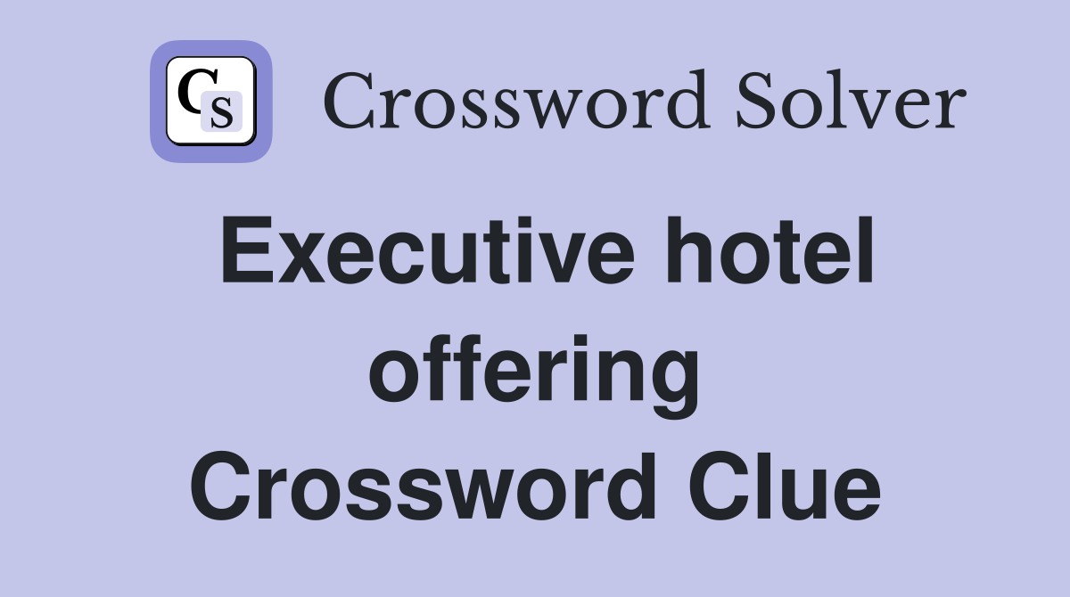 Executive hotel offering Crossword Clue