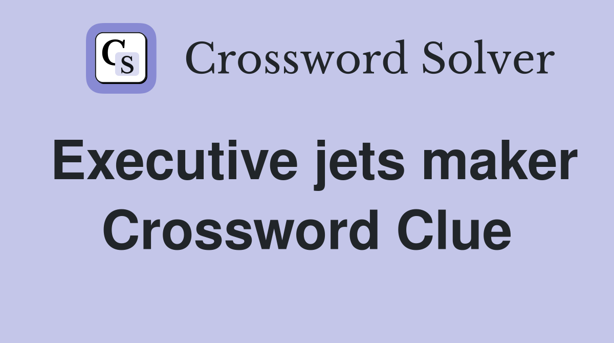 Executive jets maker Crossword Clue