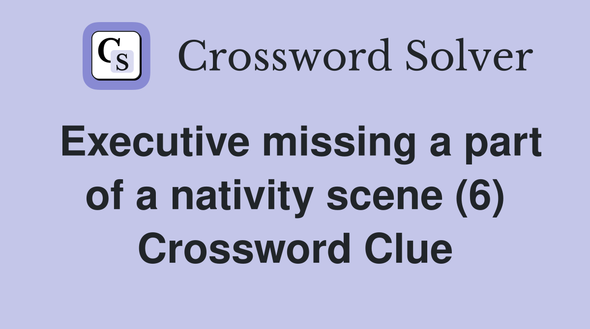 Executive missing a part of a nativity scene (6) Crossword Clue