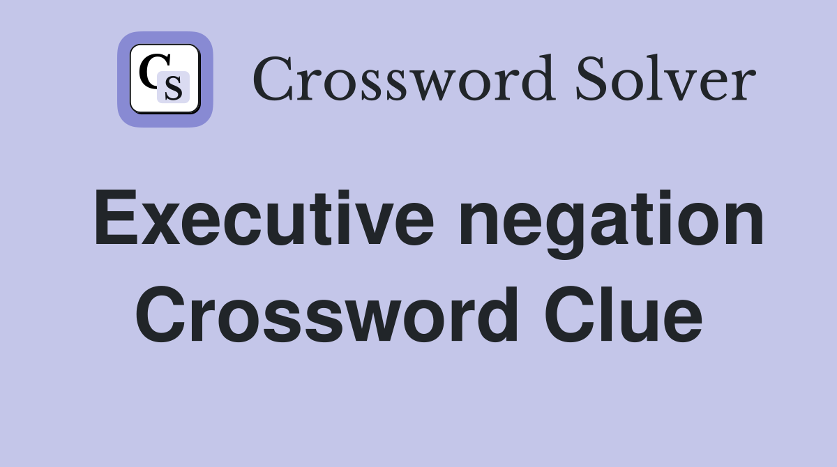 Executive negation Crossword Clue