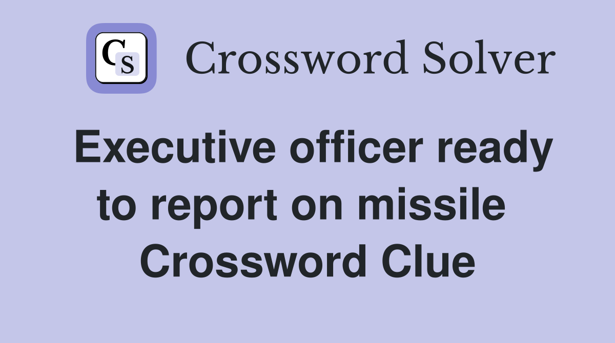 Executive officer ready to report on missile  Crossword Clue