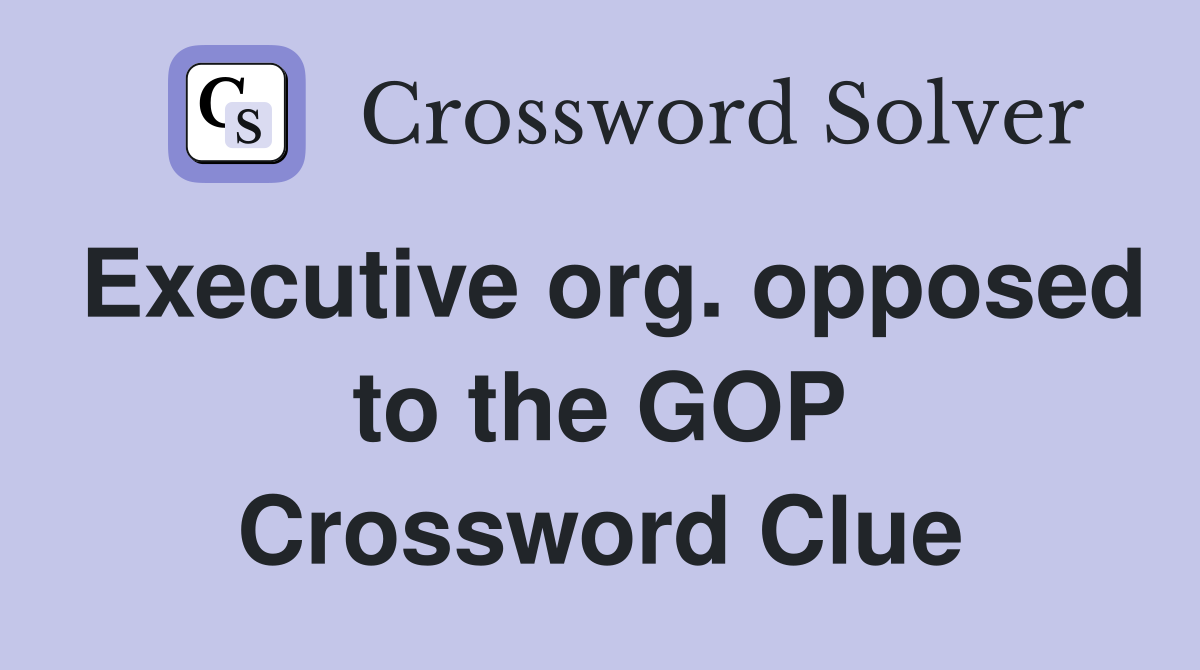 Executive org. opposed to the GOP Crossword Clue