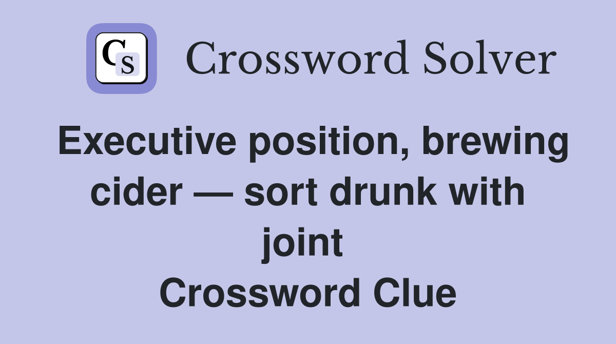Executive position, brewing cider — sort drunk with joint  Crossword Clue