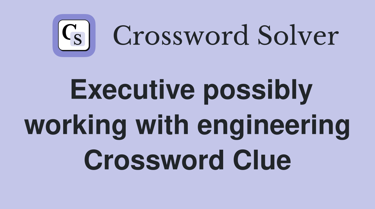 Executive possibly working with engineering Crossword Clue