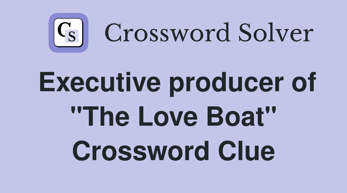 Executive producer of "The Love Boat" Crossword Clue