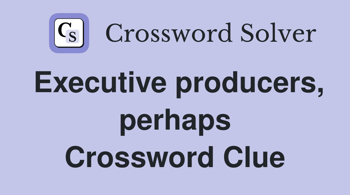 Executive producers, perhaps Crossword Clue