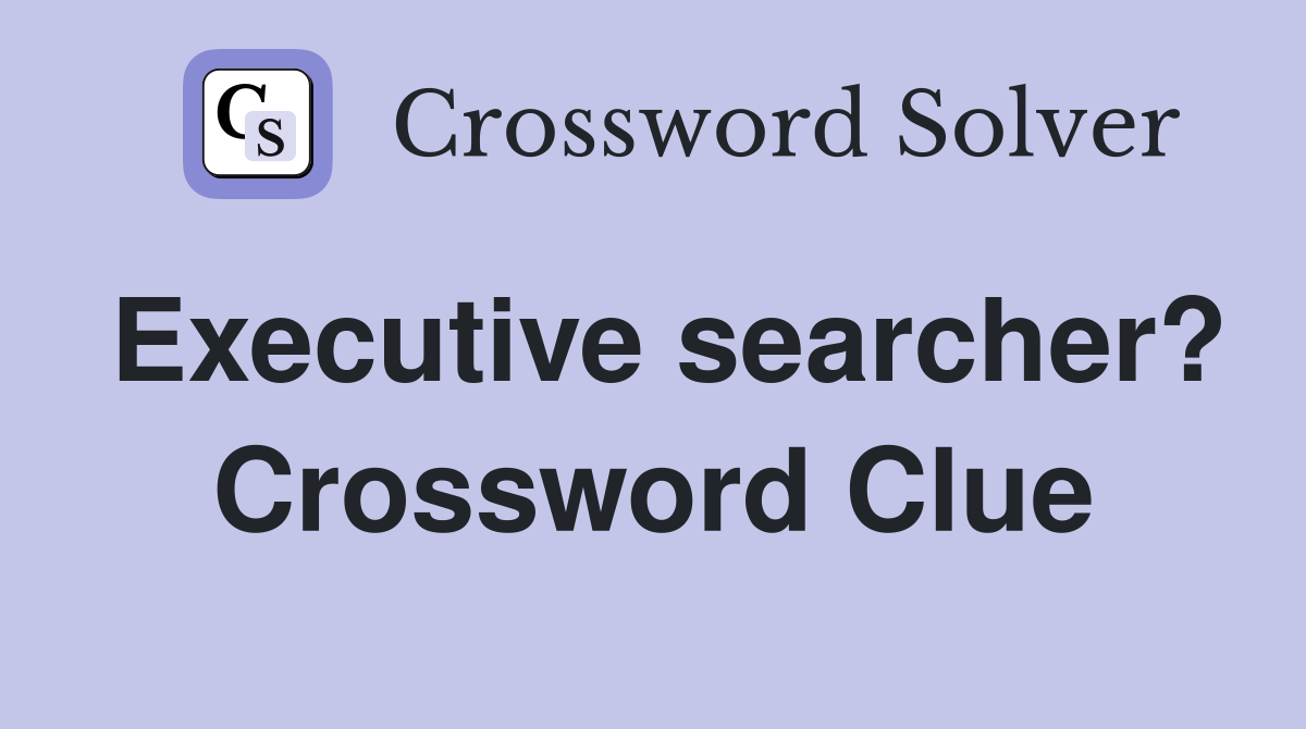 Executive searcher? Crossword Clue