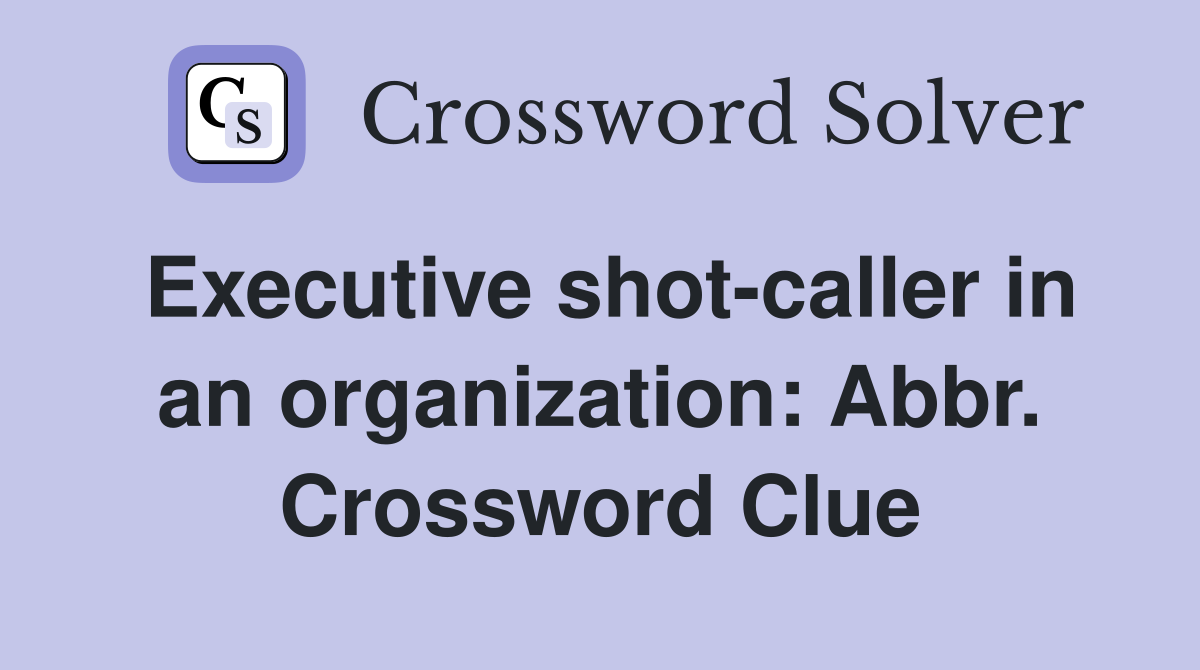 Executive shot-caller in an organization: Abbr. Crossword Clue