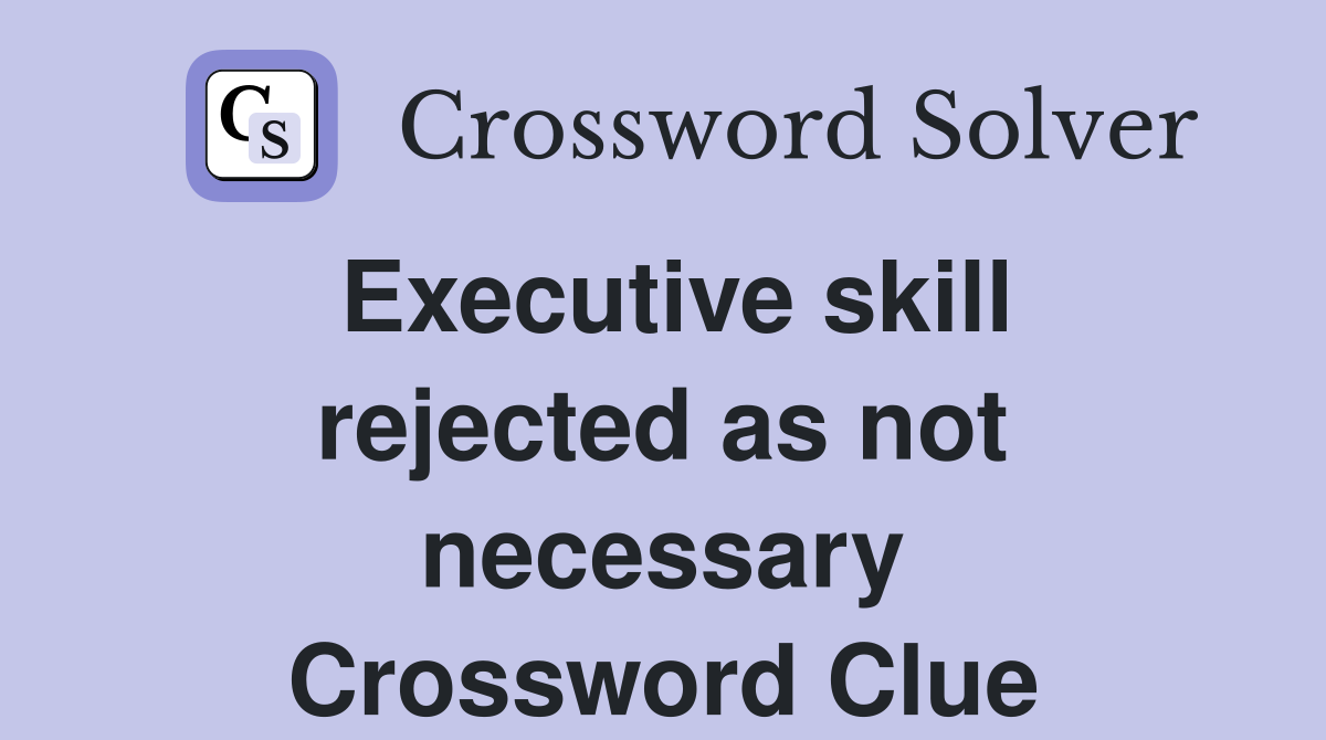 Executive skill rejected as not necessary Crossword Clue
