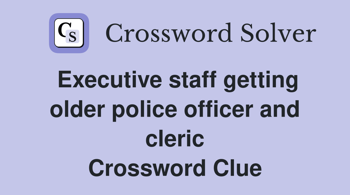 Executive staff getting older police officer and cleric Crossword Clue