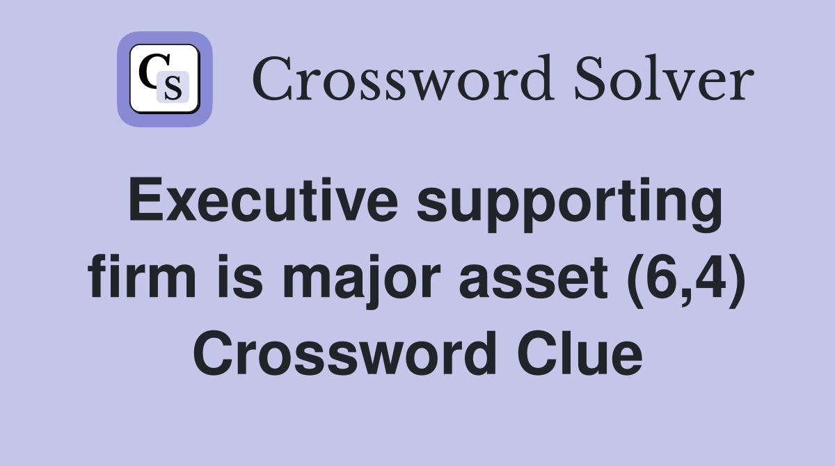 Executive supporting firm is major asset (6,4) Crossword Clue