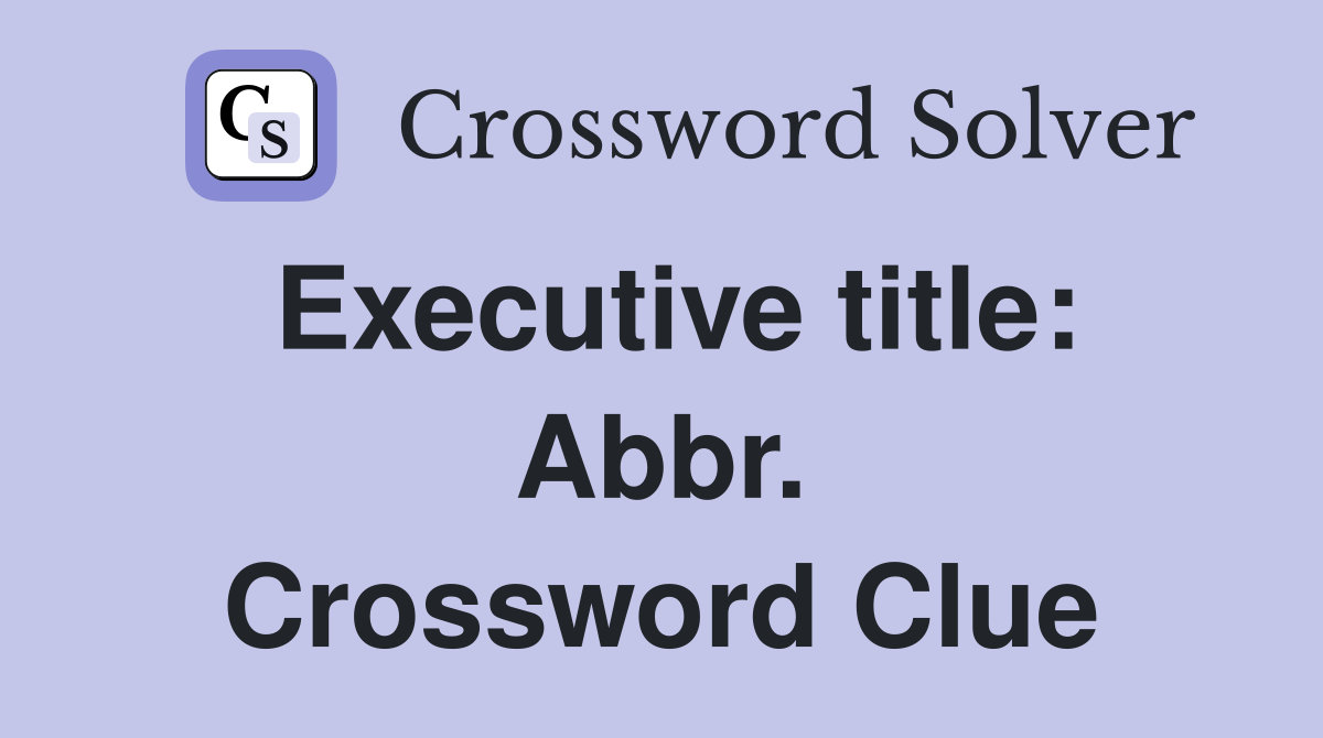 Executive title: Abbr. Crossword Clue