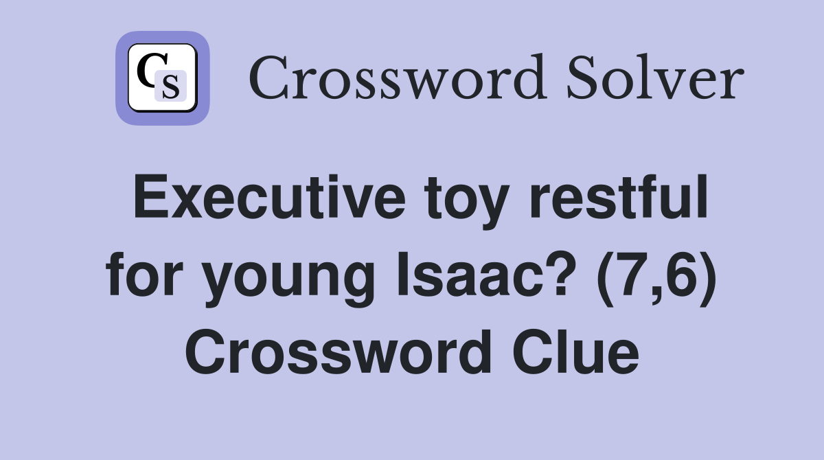 Executive toy restful for young Isaac? (7,6) Crossword Clue