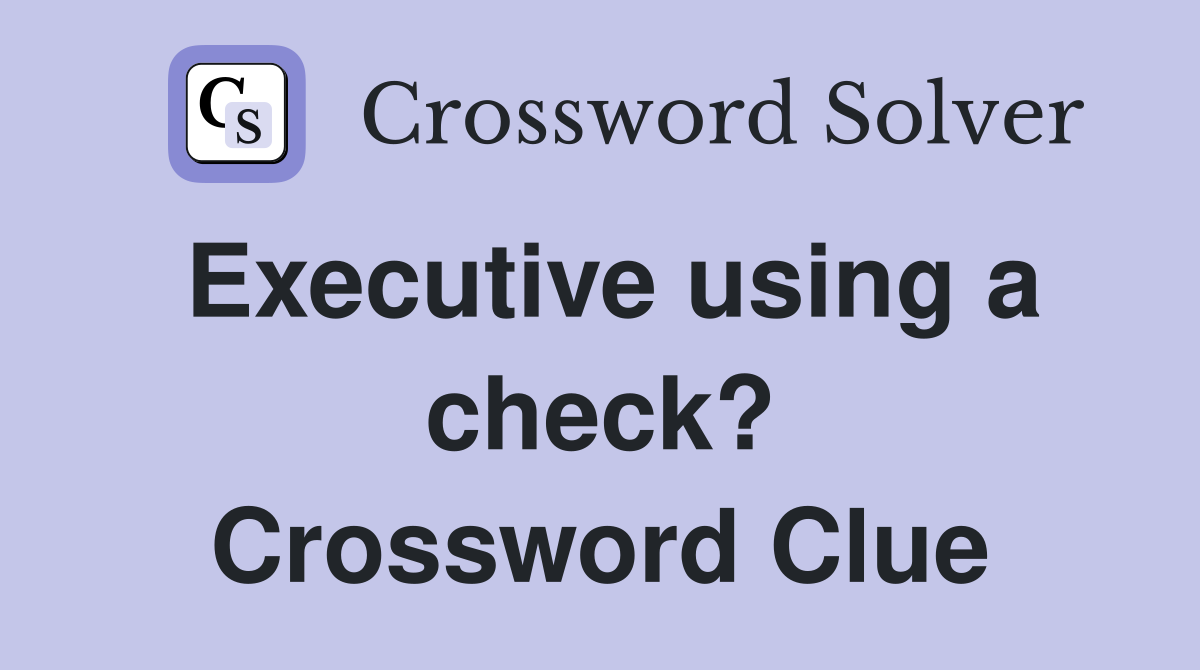 Executive using a check? Crossword Clue