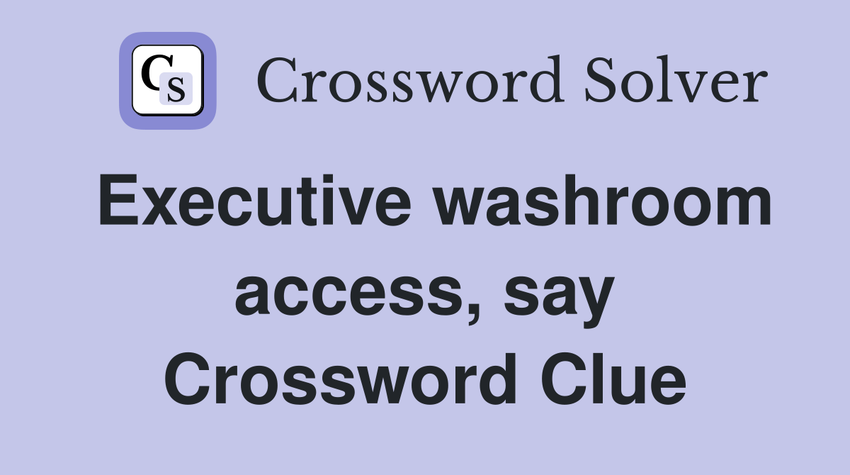 Executive washroom access, say Crossword Clue