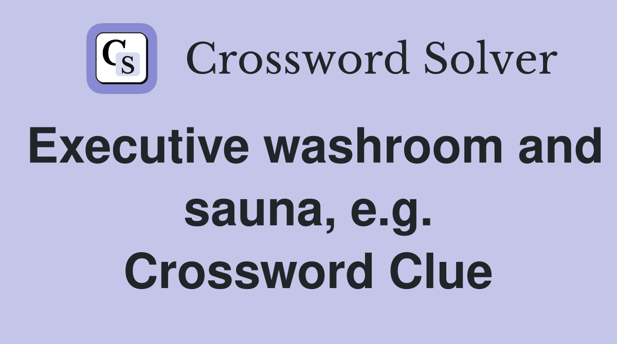 Executive washroom and sauna, e.g. Crossword Clue