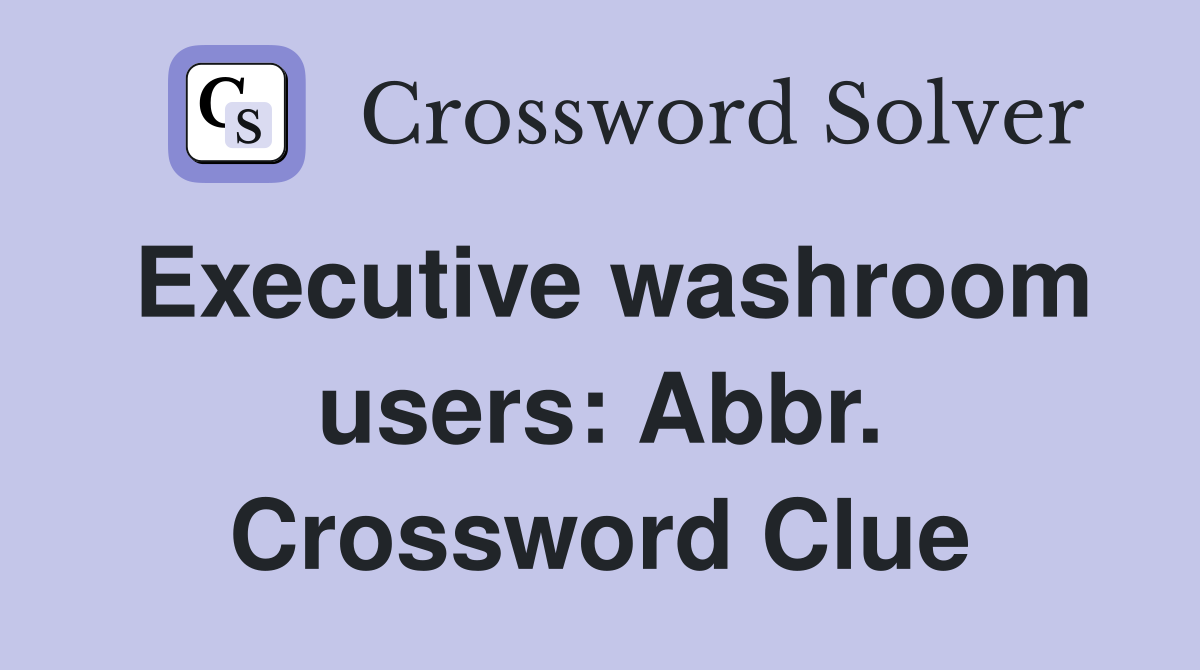 Executive washroom users: Abbr. Crossword Clue