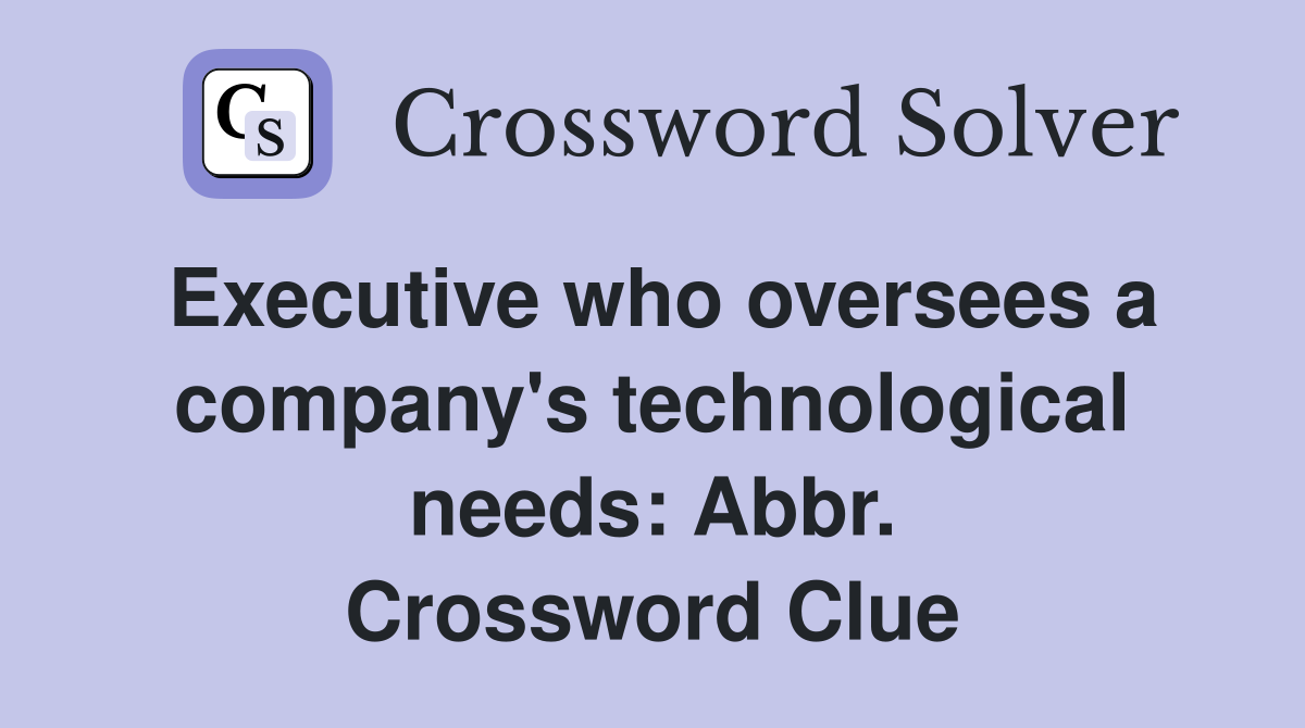 Executive who oversees a company's technological needs: Abbr. Crossword Clue