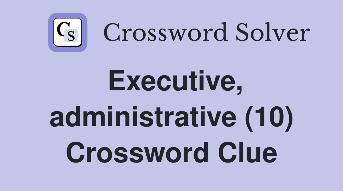 Executive, administrative (10) Crossword Clue