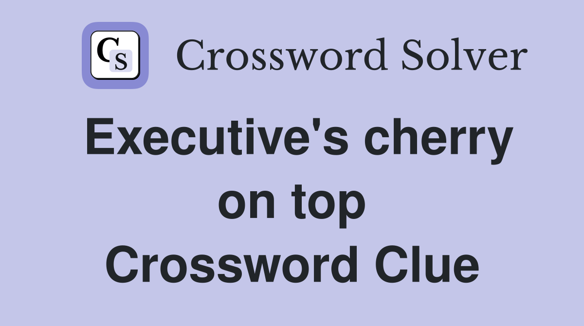 Executive's cherry on top Crossword Clue