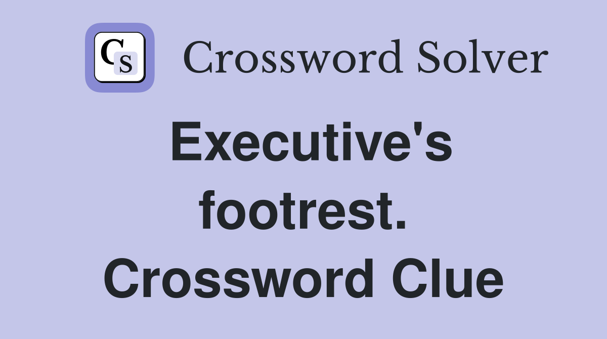 Executive's footrest. Crossword Clue