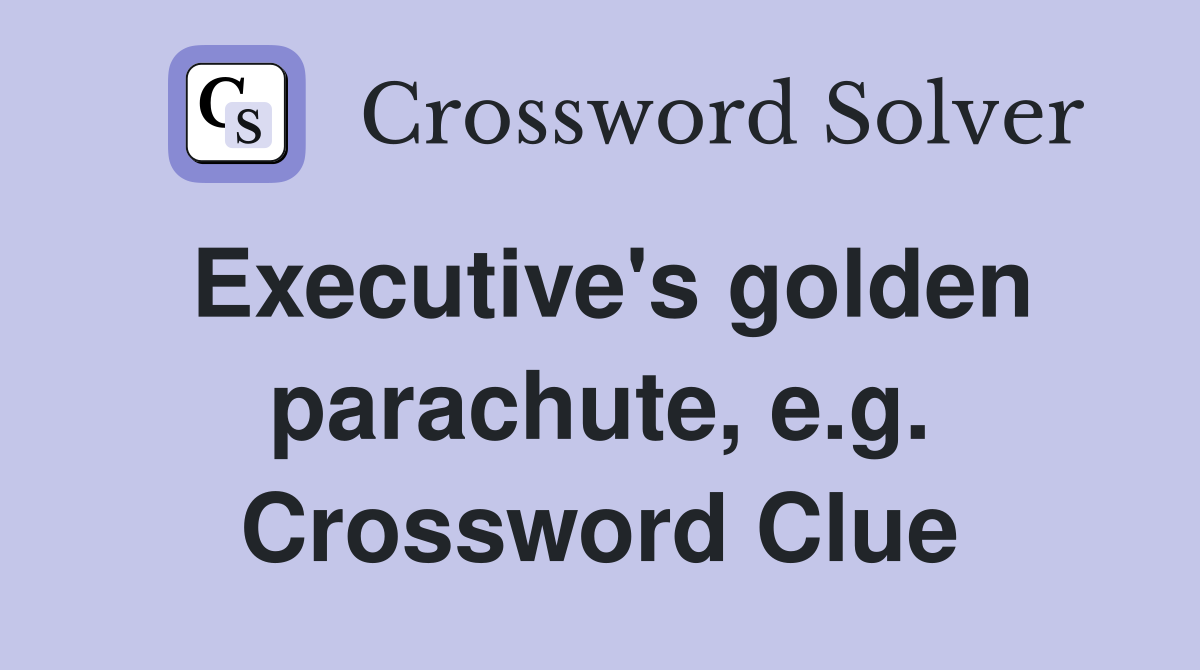 Executive's golden parachute, e.g. Crossword Clue