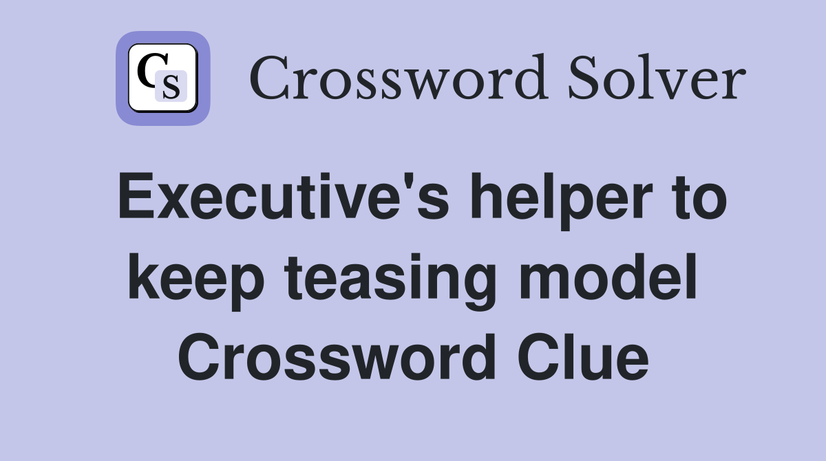 Executive's helper to keep teasing model Crossword Clue